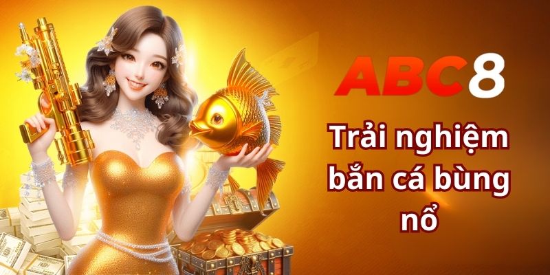 ABC8 - Thiên đường bắn cá thế hệ mới với giao diện 3D chân thực